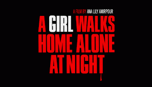 A Girl Walks Home Alone at Night ( 2014, Ana Lily Amirpour)